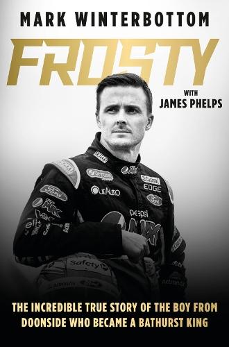 Frosty: The autobiography of one of the most beloved drivers in modern Australian motorsport history