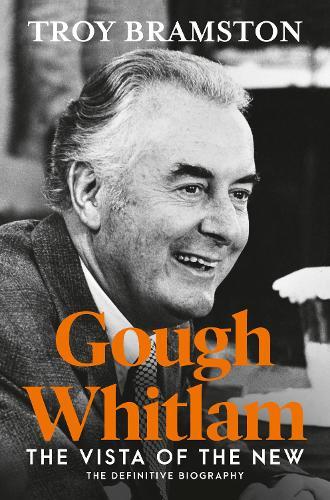 Gough Whitlam: the definitive and most up-to-date biography from Australia's leading political biographer: The Vista of the New