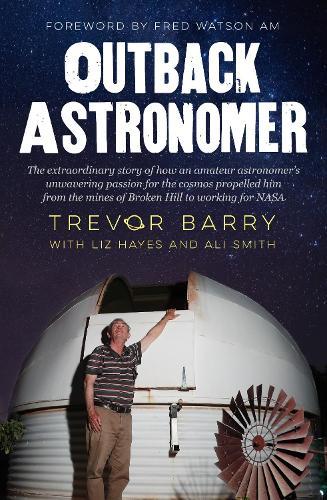 Outback Astronomer: The extraordinary story of how an amateur astronomer's unwavering passion for the cosmos propelled him from the mines of Broken Hill to working with NASA