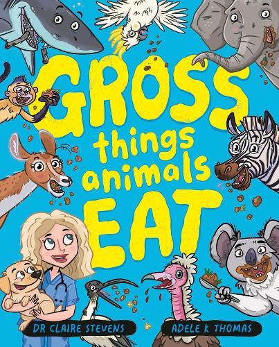 Gross Things Animals Eat: Yucky, icky and utterly hilarious, take a deep dive into the bizarre and disgusting world of animal facts with vet Dr Claire and her cute dog Frankie!