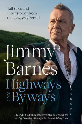 Highways and Byways: From Australian rock legend & bestselling author of WORKING CLASS BOY, WORKING CLASS MAN & KILLING TIME