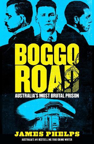 Boggo Road: Stories from Australia's Most Brutal Prison from number 1 bestselling true crime writer