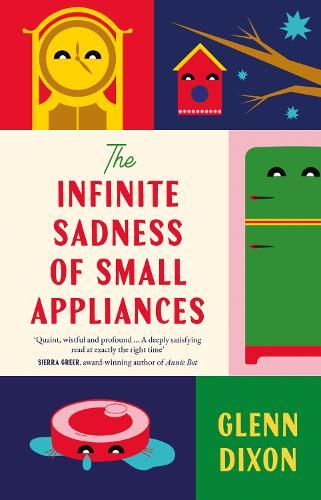 The Infinite Sadness of Small Appliances: A charming and heartwarming original novel from a bestselling author, for readers who loved Before The Coffee Gets Cold and Klara and the Sun