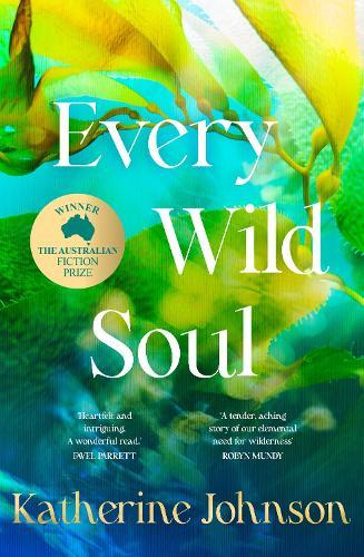 Every Wild Soul: Winner of the inaugural Australian Fiction Prize, perfect for fans of Where The Crawdads Sing and Wild Dark Shore