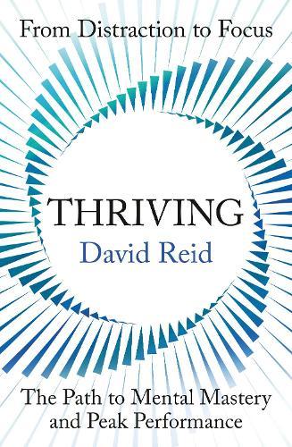 Thriving: From Distraction to Focus The Path to Mental Mastery and Peak Performance