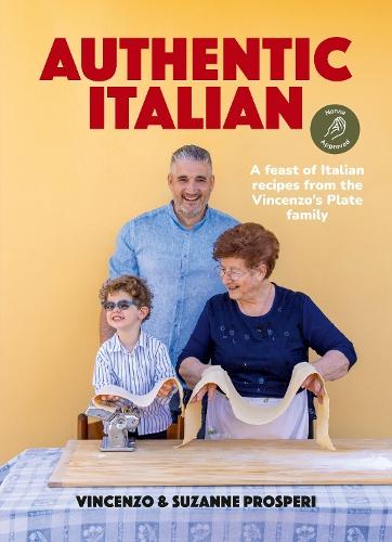 Authentic Italian: Classic 'Nonna-Approved' Recipes from the Vincenzo's Plate Family Kitchen - for fans of bestselling Sooshi Mango's Eat!: Mamma Knows Best and Jamie Oliver's Italian