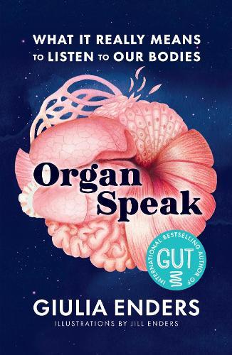 Organ Speak: What It Really Means to Listen to our Bodies, from the international bestselling author of GUT