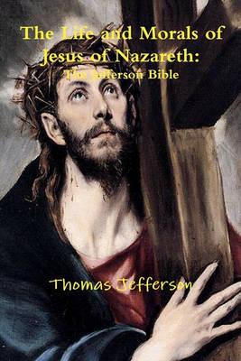 The Life and Morals of Jesus of Nazareth: The Jefferson Bible