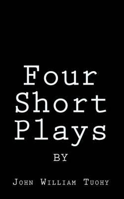 Four Short Plays by John William Tuohy