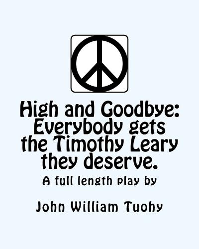 High and Goodbye: Everybody gets the Timothy Leary they deserve. A full length play