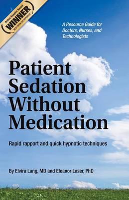 Patient Sedation Without Medication: : Rapid rapport and quick hypnotic techniques A Resource Guide for Doctors, Nurses, and Technologists