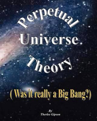 Perpetual Universe Theory: (Was It Really a Big Bang?)