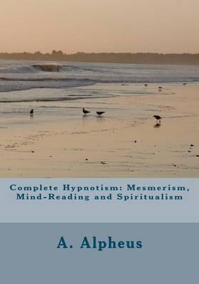 Complete Hypnotism: Mesmerism, Mind-Reading and Spiritualism