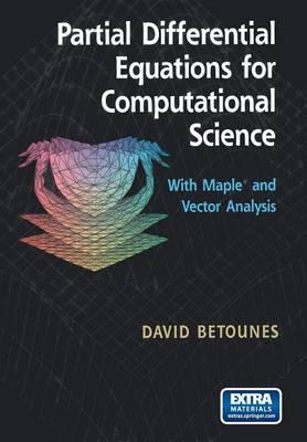 Partial Differential Equations for Computational Science: With Maple® and Vector Analysis