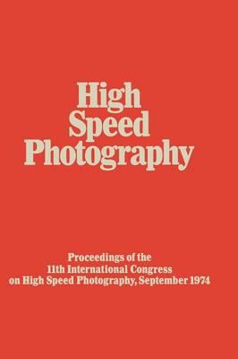 High Speed Photography: Proceedings of the Eleventh International Congress on High Speed Photography, Imperial College, University of London, September 1974