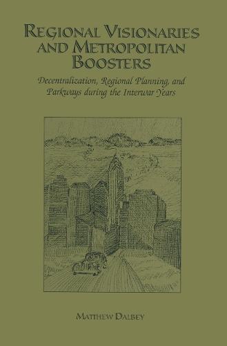 Regional Visionaries and Metropolitan Boosters: Decentralization, Regional Planning, and Parkways During the Interwar Years
