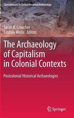 The Archaeology of Capitalism in Colonial Contexts: Postcolonial Historical Archaeologies
