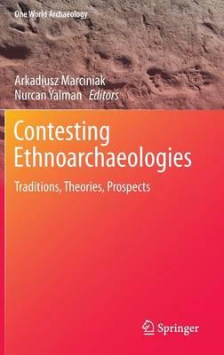 Contesting Ethnoarchaeologies: Traditions, Theories, Prospects