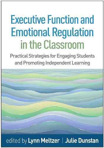 Executive Function and Emotional Regulation in the Classroom: Practical Strategies for Engaging Students and Promoting Independent Learning