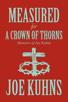 Measured for a Crown of Thorns: Memoirs of Joe Kuhns