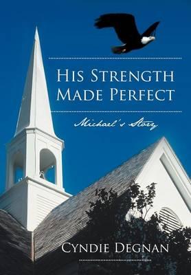 His Strength Made Perfect: Michael's Story