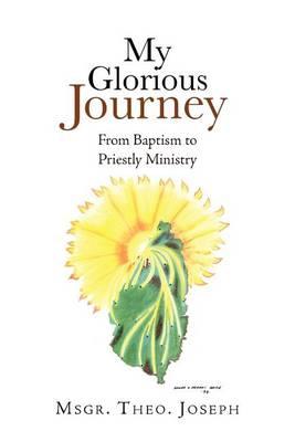 My Glorious Journey: From Baptism Priestly Ministry