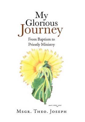 My Glorious Journey: From Baptism Priestly Ministry
