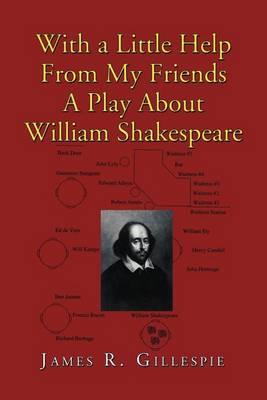 With a Little Help from My Friends a Play about William Shakespeare