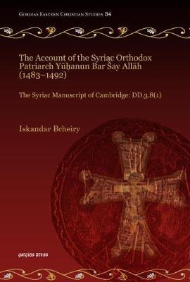 The Account of the Syriac Orthodox Patriarch Yūḥanun Bar Šay Allāh (1483–1492): The Syriac Manuscript of Cambridge: DD.3.8(1)