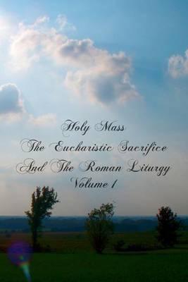 Holy Mass The Eucharistic Sacrifice And The Roman Liturgy