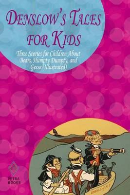 Denslow's Tales for Kids: Three Stories for Children About Bears, Humpty Dumpty, and Geese (Illustrated)