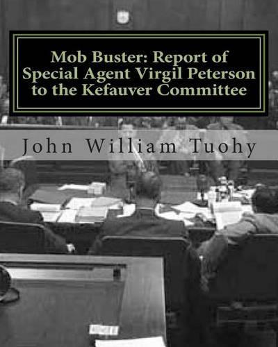 Mob Buster: Report of Special Agent Virgil Peterson to the Kefauver Committee