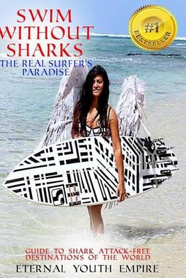 Swim Without Sharks the Real Surfer's Paradise: : Guide to Shark Attack-Free Destinations of the World