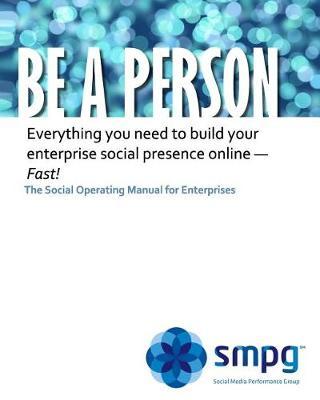 Be a Person - The Social Operating Manual for Enterprises: Everything you need to build your enterprise social presence online - Fast!