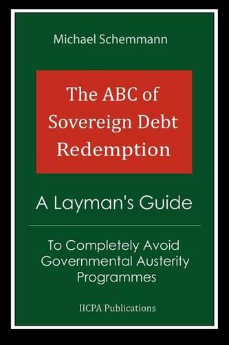 The ABC of Sovereign Debt Redemption: A Layman's Guide To Completely Avoid Governmental Austerity Programmes