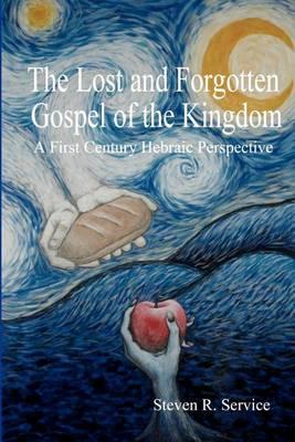The Lost and Forgotten Gospel of the Kingdom: A First Century Hebraic Perspective