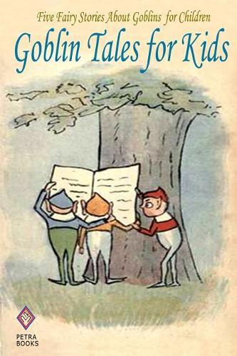 Goblin Tales for Kids: Five Fairy Stories About Goblins for Children