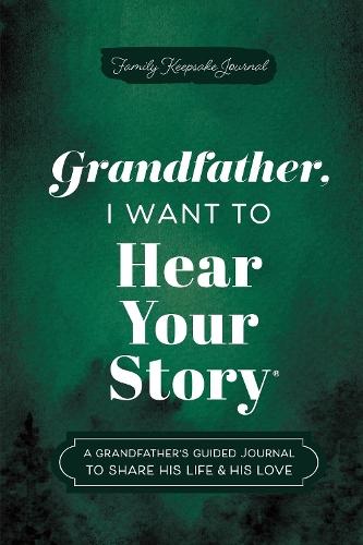 Grandfather, I Want to Hear Your Story: A Grandfather's Guided Journal to Share His Life & His Love