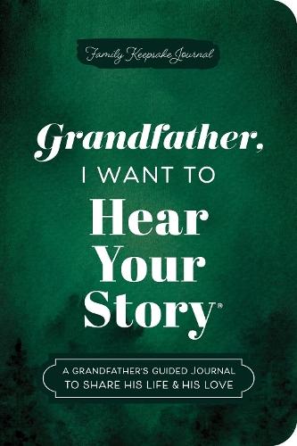 Grandfather, I Want to Hear Your Story (Expanded Edition): A Grandfather's Guided Journal to Share His Life & His Love