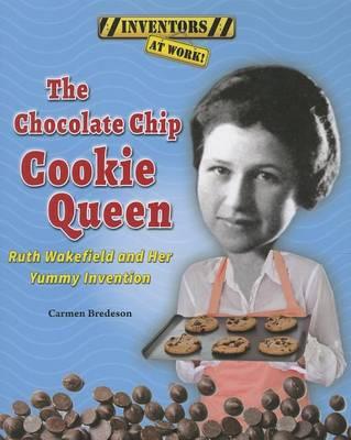 The Chocolate Chip Cookie Queen: Ruth Wakefield and Her Yummy Invention