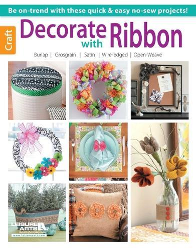 Decorate with Ribbon: Be On-Trend with These Quick & Easy No-Sew Projects!; Burlap; Grosgrain; Satin; Wire-Edged; Open-Weave