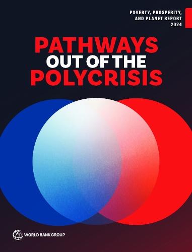 Poverty, Prosperity, and Planet Report 2024: Pathways Out of the Polycrisis