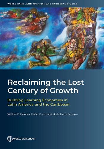Reclaiming the Lost Century of Growth: Building Learning Economies in Latin America and the Caribbean