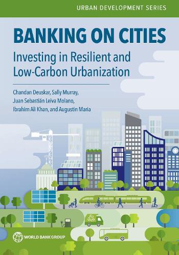 Banking on Cities: Investing in Resilient and Low-Carbon Urbanization