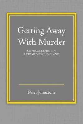 Getting Away With Murder: Criminal Clerics in Late Medieval England