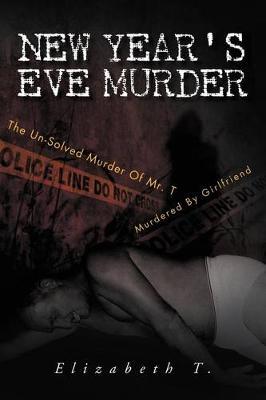 New Year's Eve Murder - the Un-Solved Murder of Mr. T: Murdered by Girlfriend