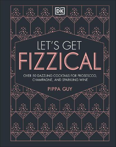 Let's Get Fizzical: More than 50 Bubbly Cocktail Recipes with Prosecco, Champagne, and Other Sparkli