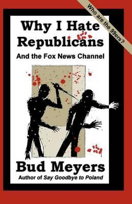 Why I Hate Republicans: And the Fox News Channel