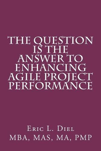 The Question is the Answer to Enhancing Agile Project Performance