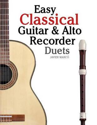 Easy Classical Guitar & Alto Recorder Duets: Featuring Music of Bach, Mozart, Beethoven, Wagner and Others. for Classical Guitar and Alto/Treble Recorder.in Standard Notation and Tablature.